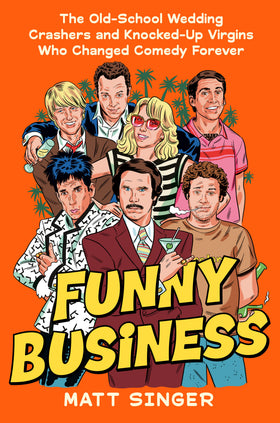 Funny Business: The Old-School Wedding Crashers and Knocked-Up Virgins Who Changed Comedy Forever